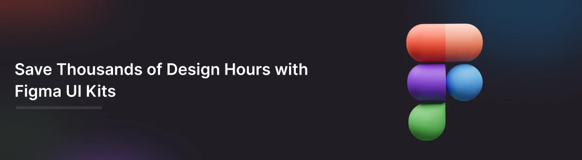 Save Thousands of Design Hours with Figma UI Kits